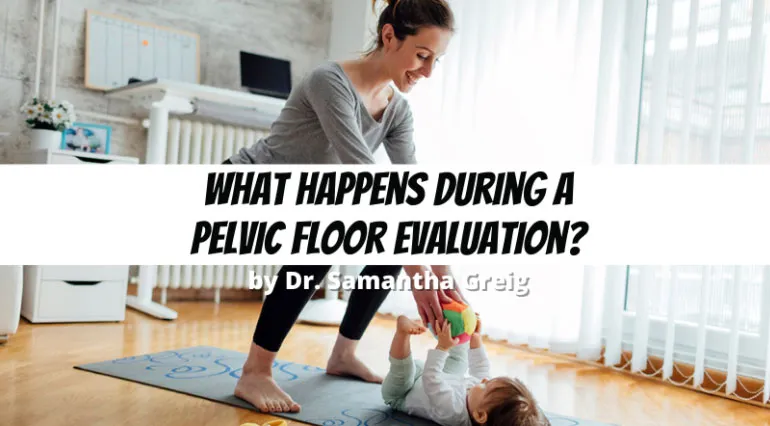 What Happens During A Pelvic Floor Physical Therapy Evaluation