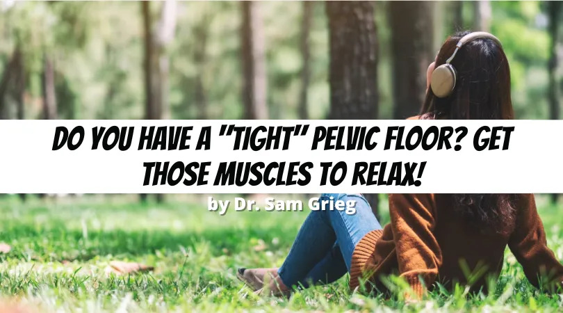 Do you have a “tight” pelvic floor? Get those muscles to relax!