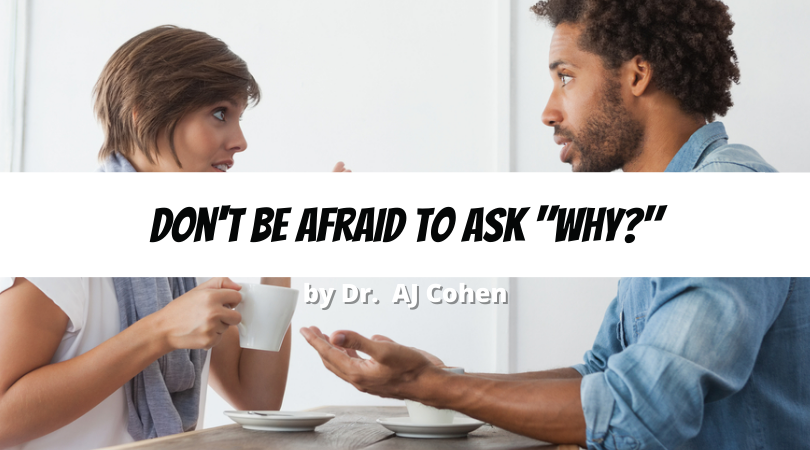 Don’t Be Afraid to Ask “Why?”